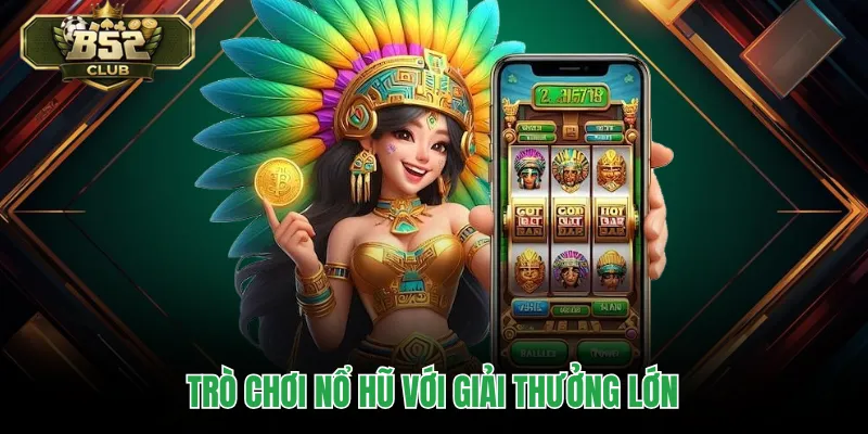 Trò chơi nổ hũ với giải thưởng lớn